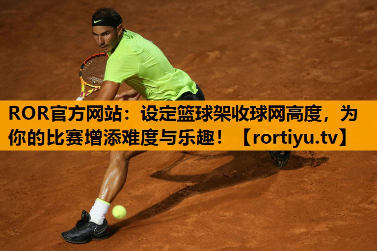 设定篮球架收球网高度，为你的比赛增添难度与乐趣！